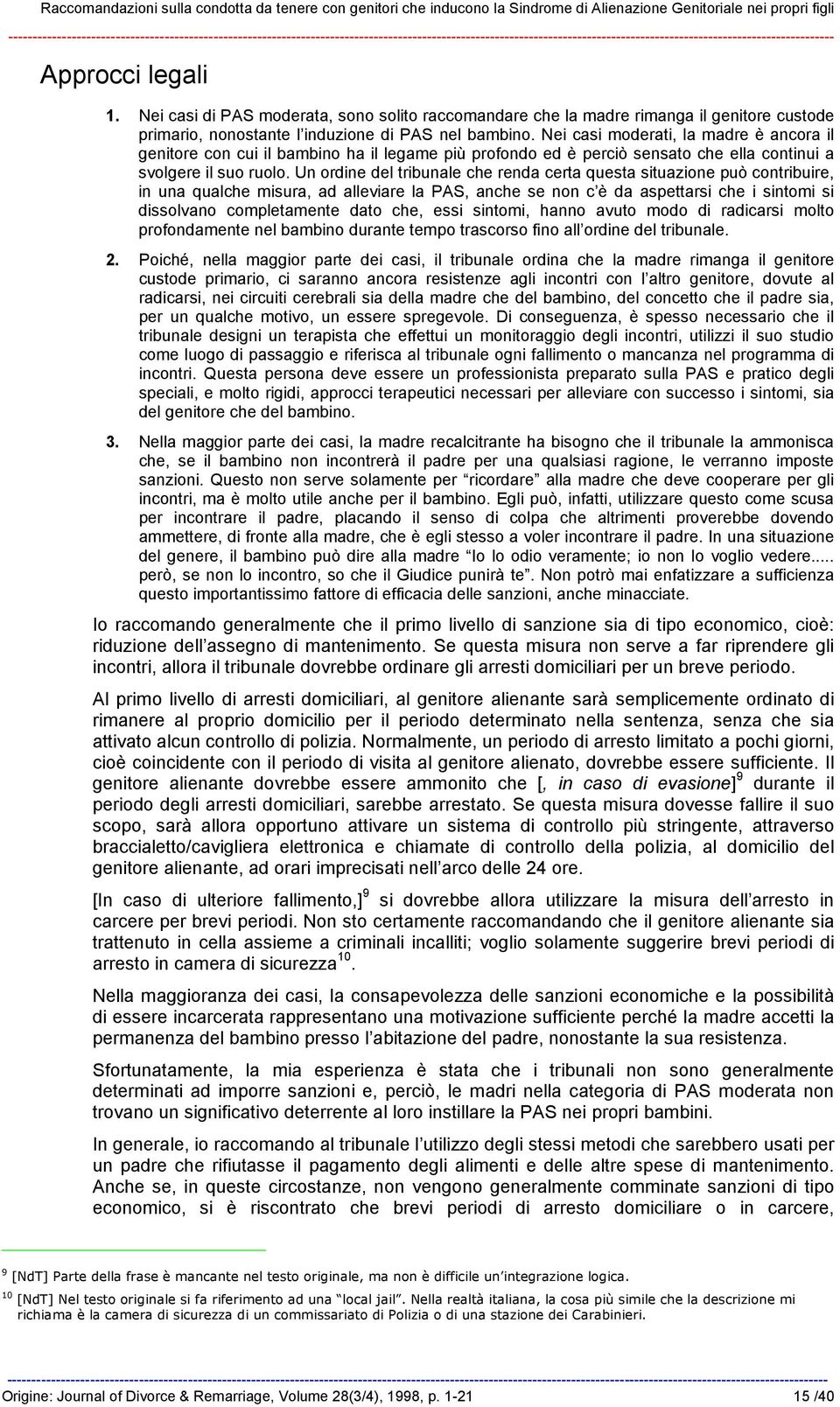 Nei casi moderati, la madre è ancora il genitore con cui il bambino ha il legame più profondo ed è perciò sensato che ella continui a svolgere il suo ruolo.