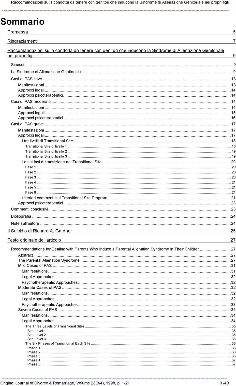 ..13 Approcci legali...14 Approcci psicoterapeutici...14 Casi di PAS moderata...14 Manifestazioni...14 Approcci legali...15 Approcci psicoterapeutici...16 Casi di PAS grave...17 Manifestazioni.