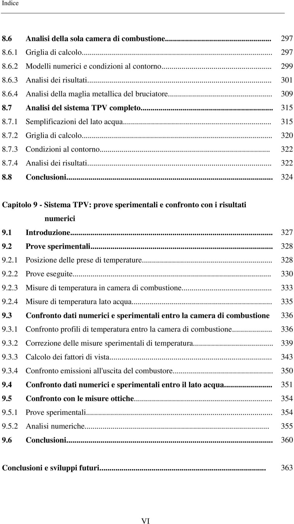 .. 297 297 299 301 309 315 315 320 322 322 324 Capitolo 9 - Sistema TPV: prove sperimentali e confronto con i risultati numerici 9.1 Introduzione... 9.2 Prove sperimentali... 9.2.1 Posizione delle prese di temperature.