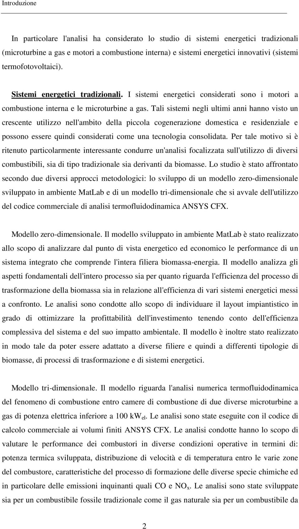 Tali sistemi negli ultimi anni hanno visto un crescente utilizzo nell'ambito della piccola cogenerazione domestica e residenziale e possono essere quindi considerati come una tecnologia consolidata.