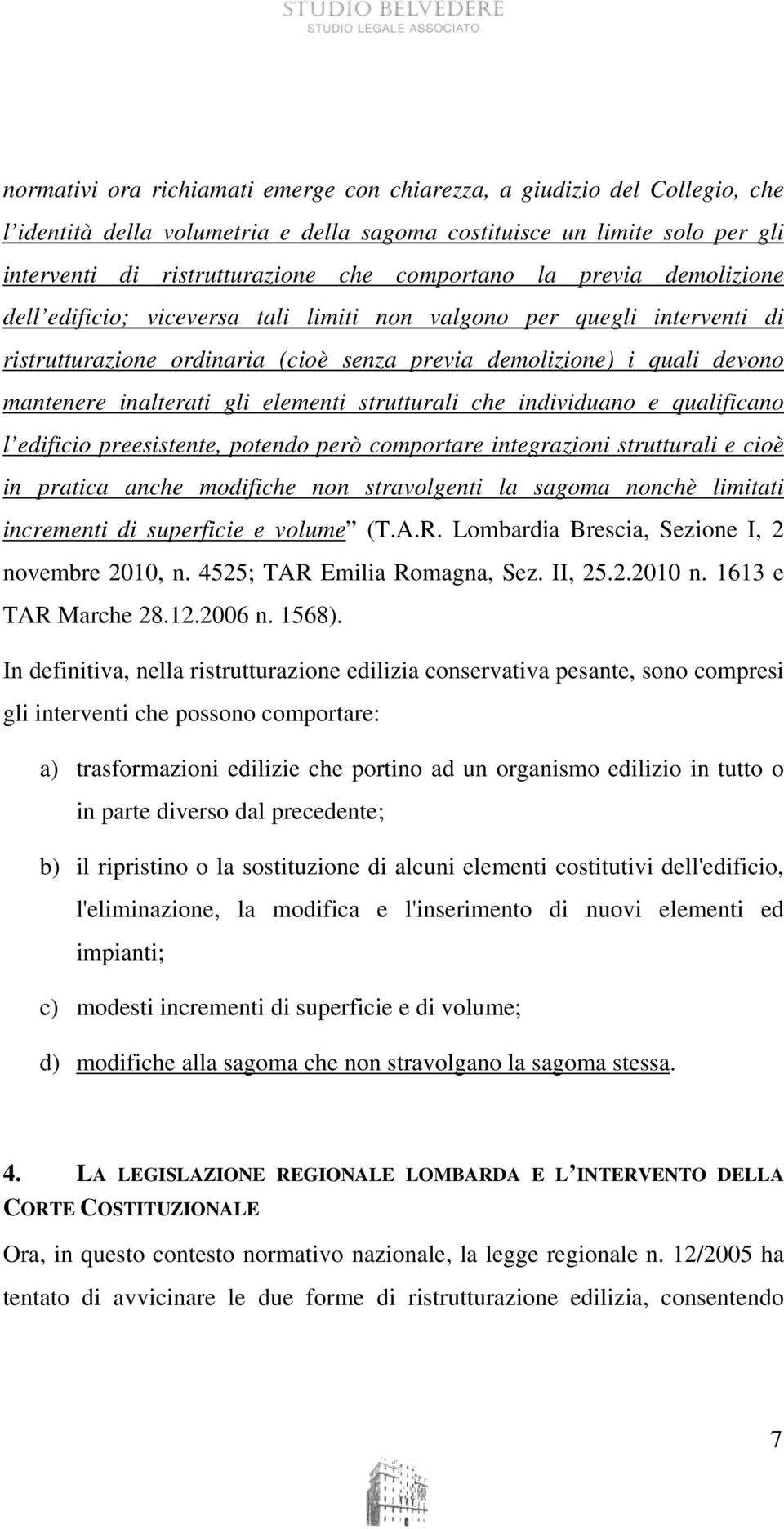 elementi strutturali che individuano e qualificano l edificio preesistente, potendo però comportare integrazioni strutturali e cioè in pratica anche modifiche non stravolgenti la sagoma nonchè