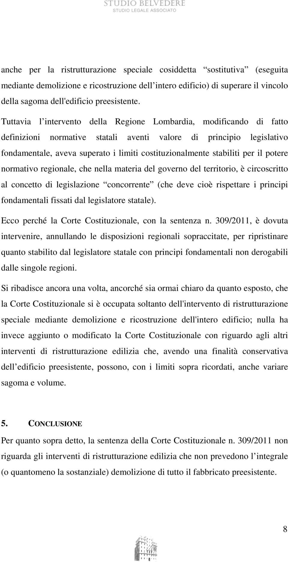 stabiliti per il potere normativo regionale, che nella materia del governo del territorio, è circoscritto al concetto di legislazione concorrente (che deve cioè rispettare i principi fondamentali