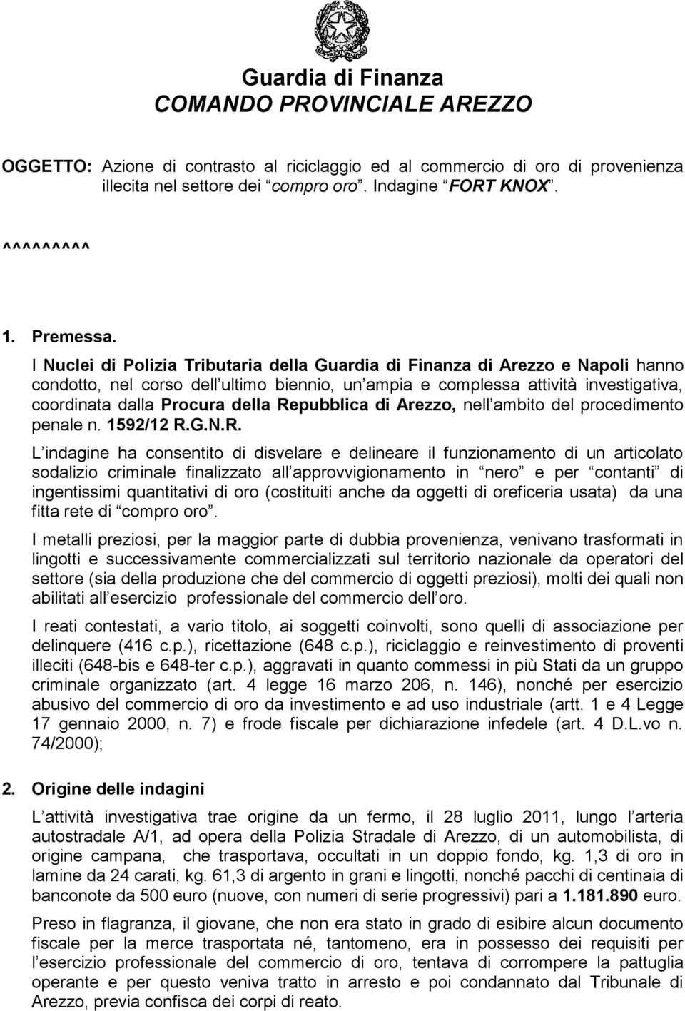 I Nuclei di Polizia Tributaria della Guardia di Finanza di Arezzo e Napoli hanno condotto, nel corso dell ultimo biennio, un ampia e complessa attività investigativa, coordinata dalla Procura della