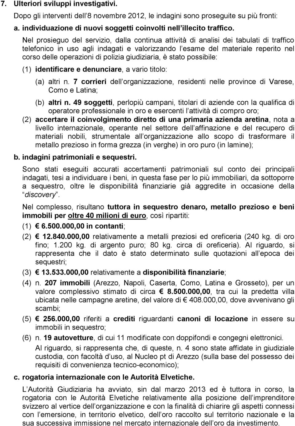 polizia giudiziaria, è stato possibile: (1) identificare e denunciare, a vario titolo: (a) altri n. 7 corrieri dell organizzazione, residenti nelle province di Varese, Como e Latina; (b) altri n.