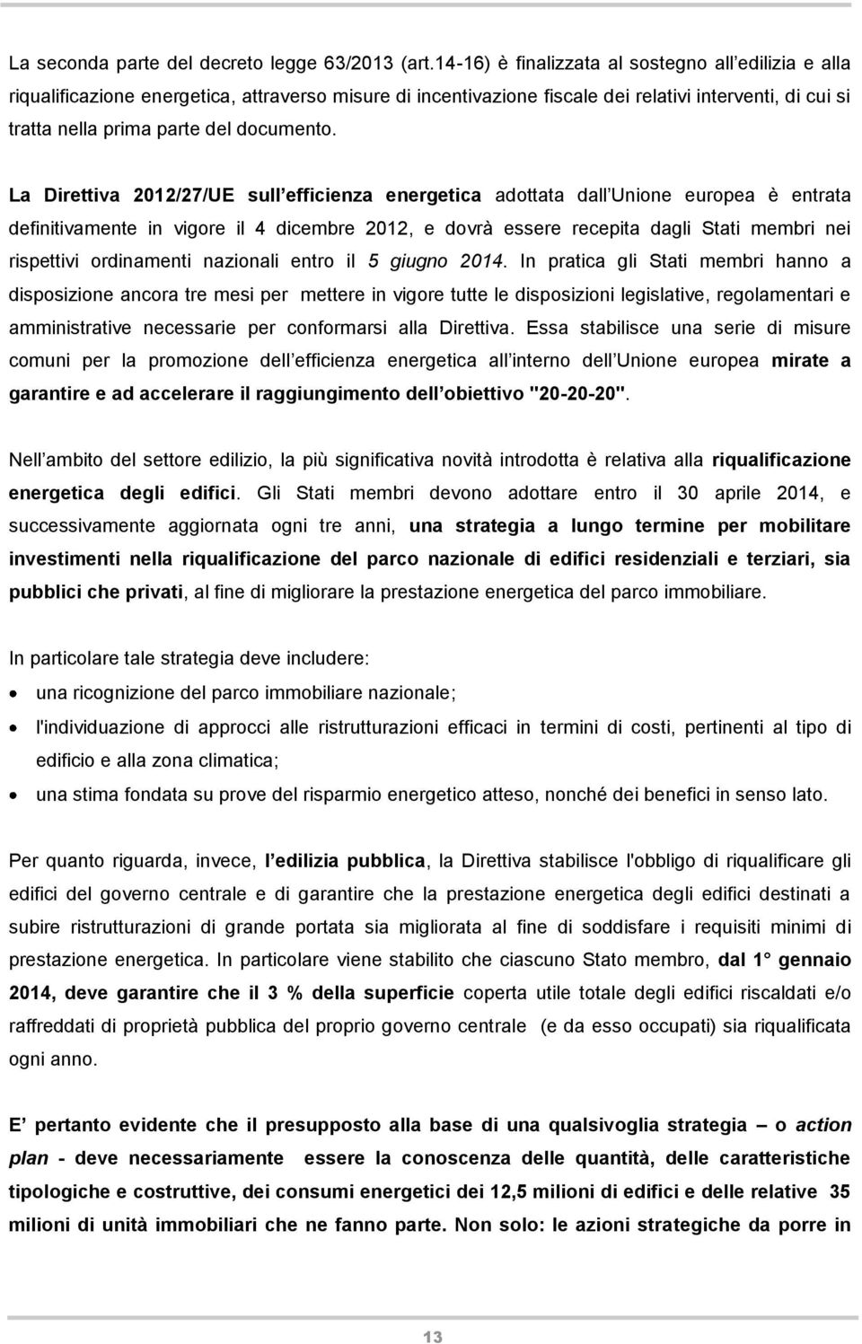 La Direttiva 2012/27/UE sull efficienza energetica adottata dall Unione europea è entrata definitivamente in vigore il 4 dicembre 2012, e dovrà essere recepita dagli Stati membri nei rispettivi