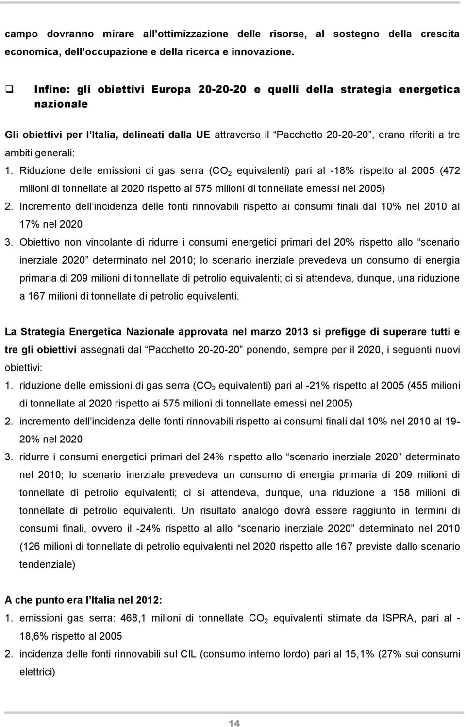 generali: 1. Riduzione delle emissioni di gas serra (CO 2 equivalenti) pari al -18% rispetto al 2005 (472 milioni di tonnellate al 2020 rispetto ai 575 milioni di tonnellate emessi nel 2005) 2.