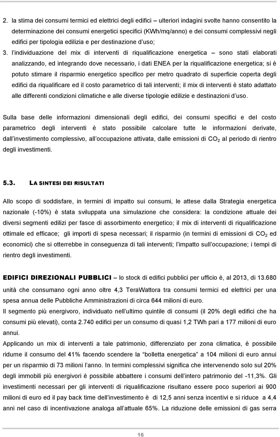 l individuazione del mix di interventi di riqualificazione energetica sono stati elaborati analizzando, ed integrando dove necessario, i dati ENEA per la riqualificazione energetica; si è potuto