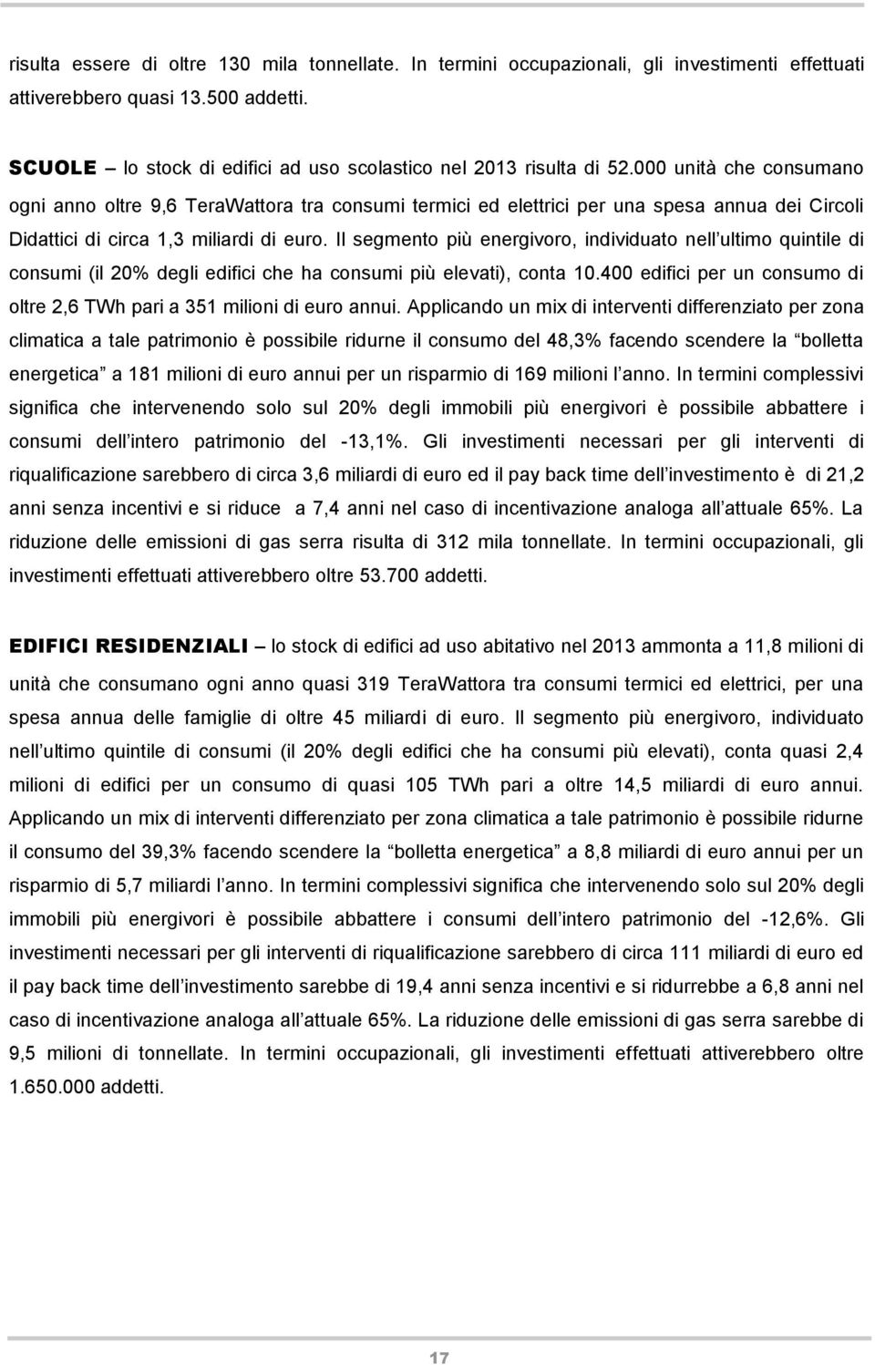 000 unità che consumano ogni anno oltre 9,6 TeraWattora tra consumi termici ed elettrici per una spesa annua dei Circoli Didattici di circa 1,3 miliardi di euro.