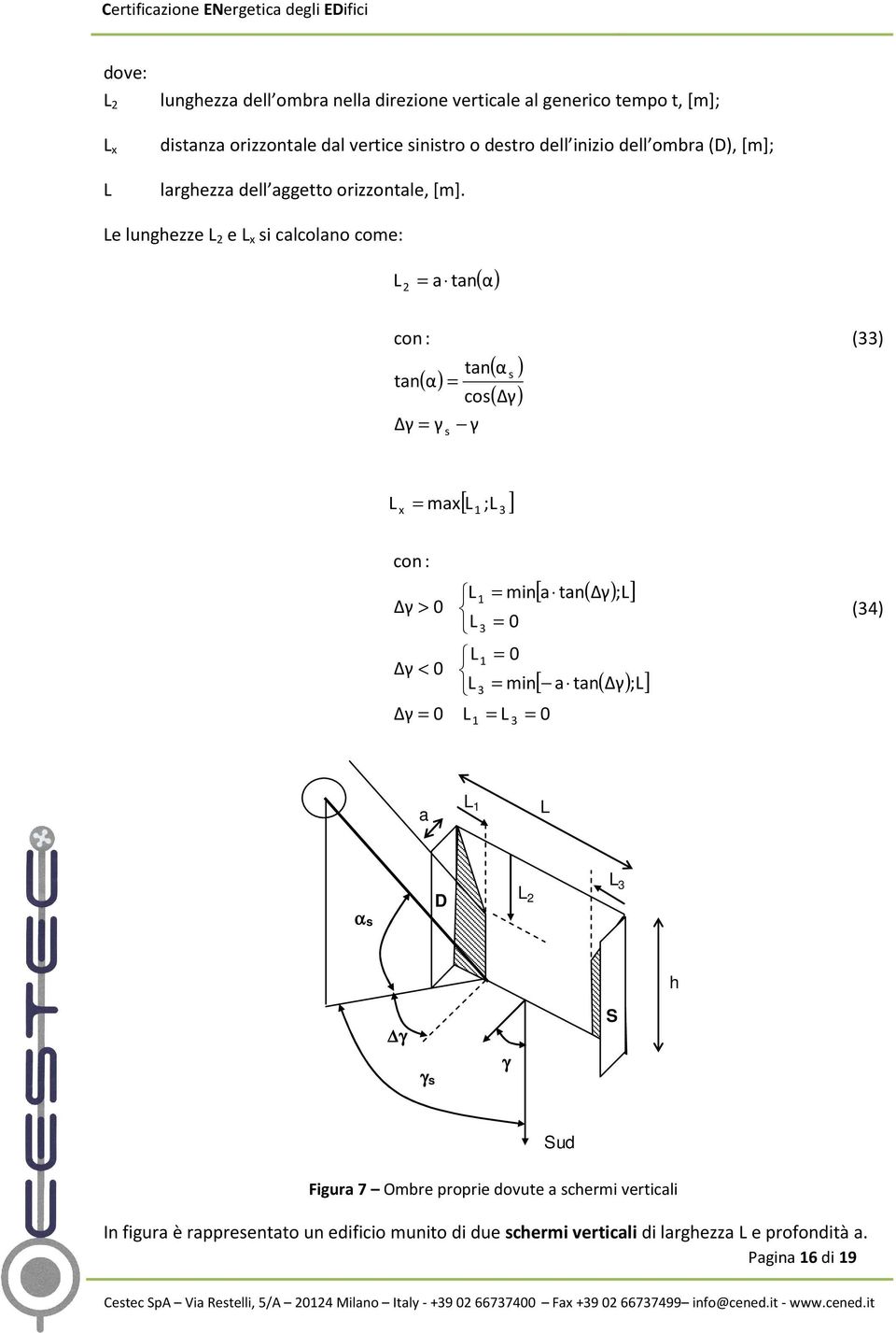 e lunghezze e x s calcolano come: ( ) = a tan α con: ( s ) ( Δγ) tan α tan( α) = cos Δγ = γ γ s (33) x = max [ ; ] 3 con: Δγ > 0 Δγ < 0 Δγ 3 3 = mna = mn = 3 [ tan( Δγ) ;]