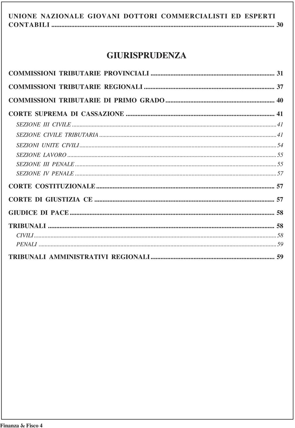 ..41 SEZIONE CIVILE TRIBUTARIA...41 SEZIONI UNITE CIVILI...54 SEZIONE LAVORO...55 SEZIONE III PENALE...55 SEZIONE IV PENALE.