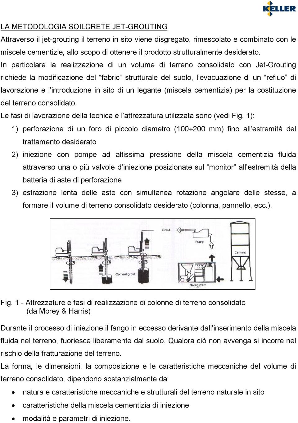 In particolare la realizzazione di un volume di terreno consolidato con Jet-Grouting richiede la modificazione del fabric strutturale del suolo, l evacuazione di un refluo di lavorazione e l