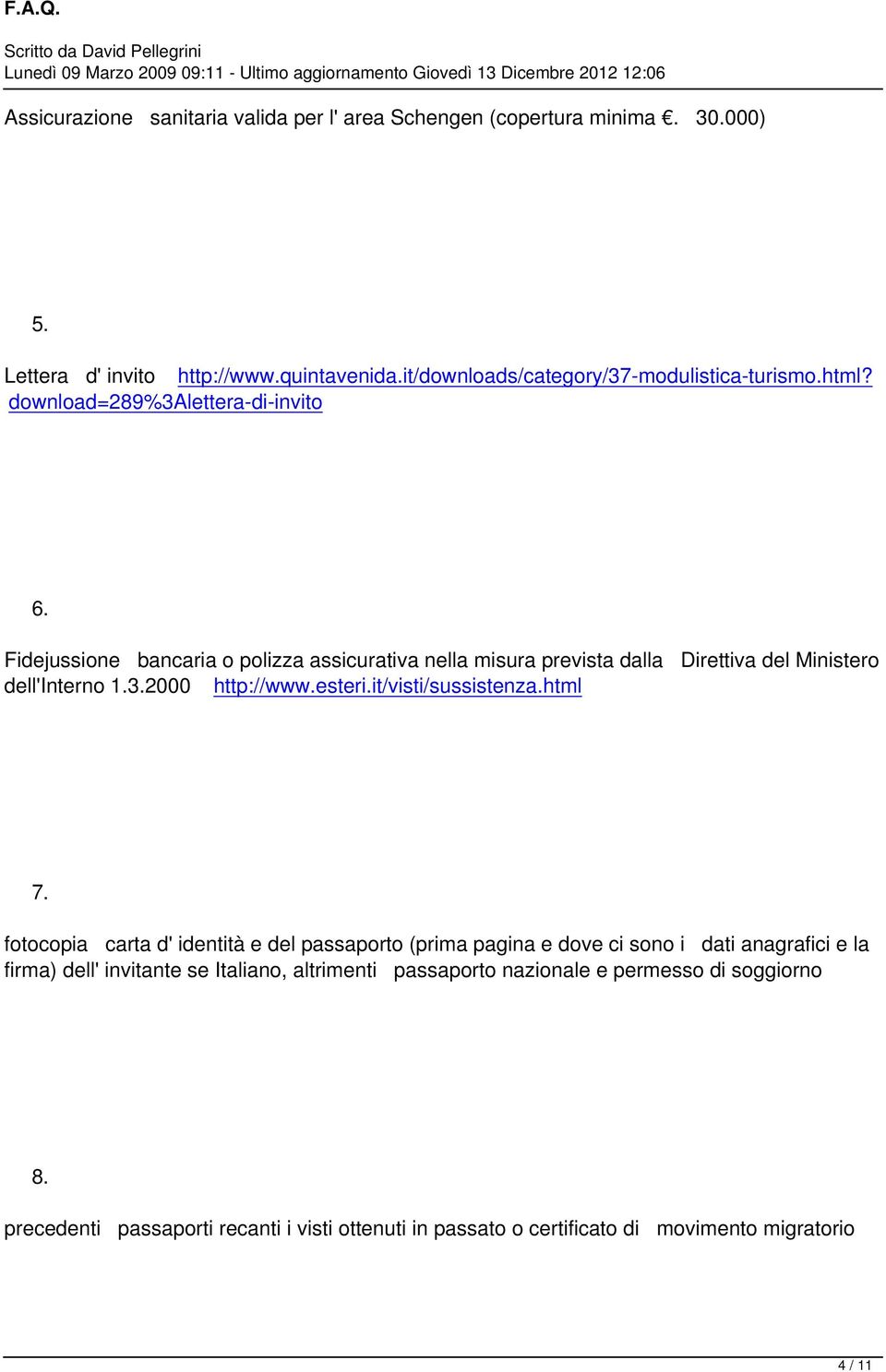 Fidejussione bancaria o polizza assicurativa nella misura prevista dalla Direttiva del Ministero dell'interno 1.3.2000 http://www.esteri.it/visti/sussistenza.html 7.