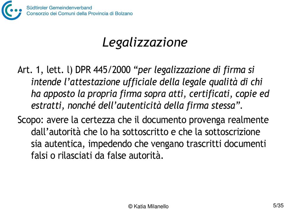 propria firma sopra atti, certificati, copie ed estratti, nonché dell autenticità della firma stessa.