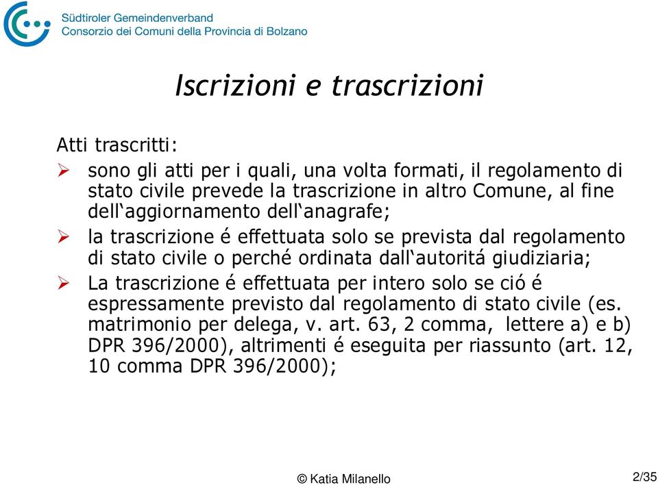 dall autoritá giudiziaria; La trascrizione é effettuata per intero solo se ció é espressamente previsto dal regolamento di stato civile (es.