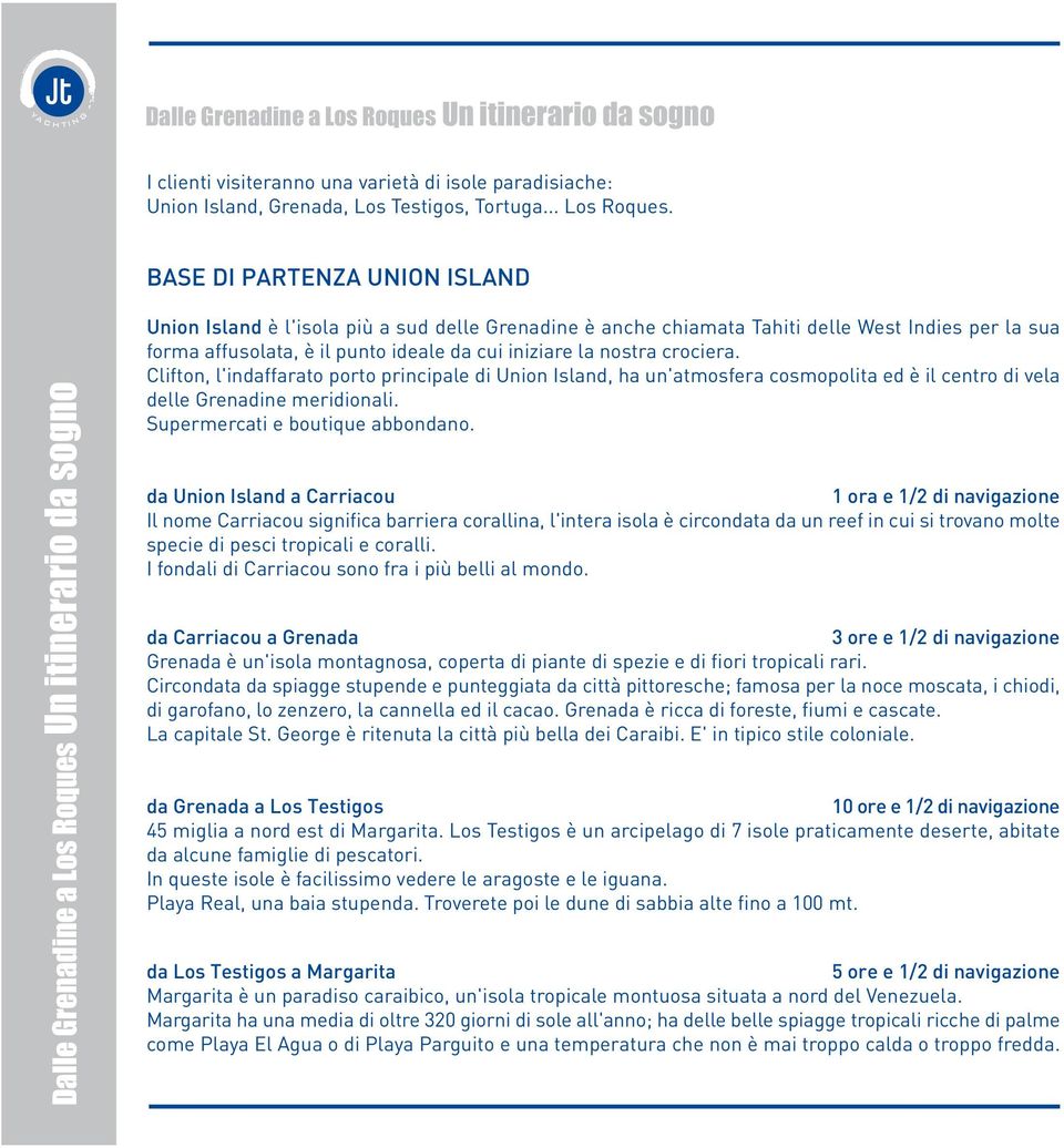 BASE DI PARTENZA UNION ISLAND Un itinerario da sogno Union Island è l'isola più a sud delle Grenadine è anche chiamata Tahiti delle West Indies per la sua forma affusolata, è il punto ideale da cui