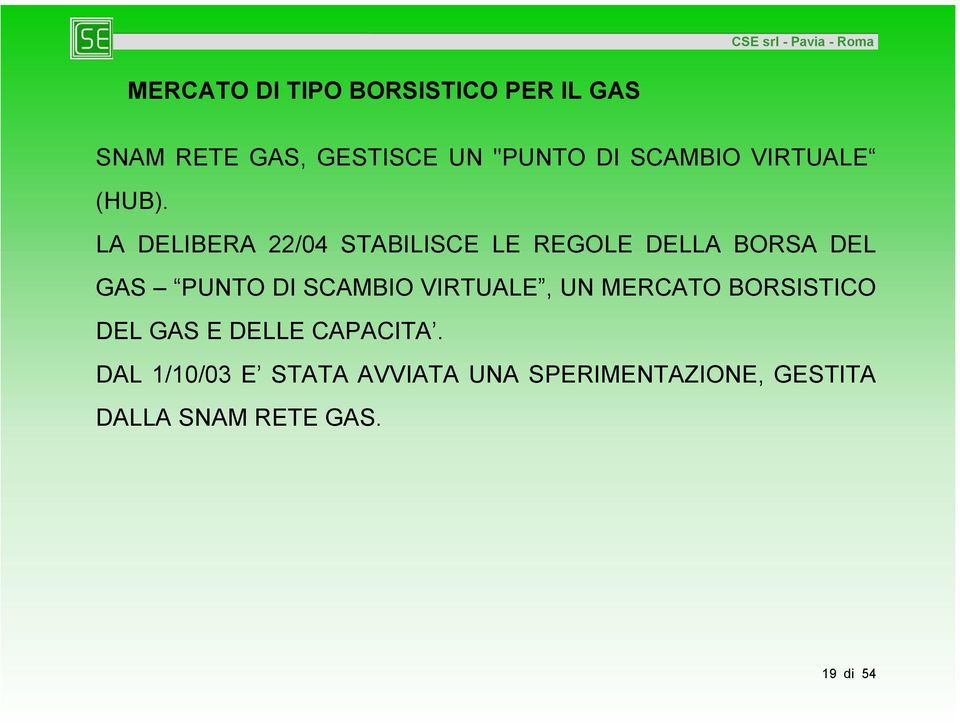 LA DELIBERA 22/04 STABILISCE LE REGOLE DELLA BORSA DEL GAS PUNTO DI SCAMBIO