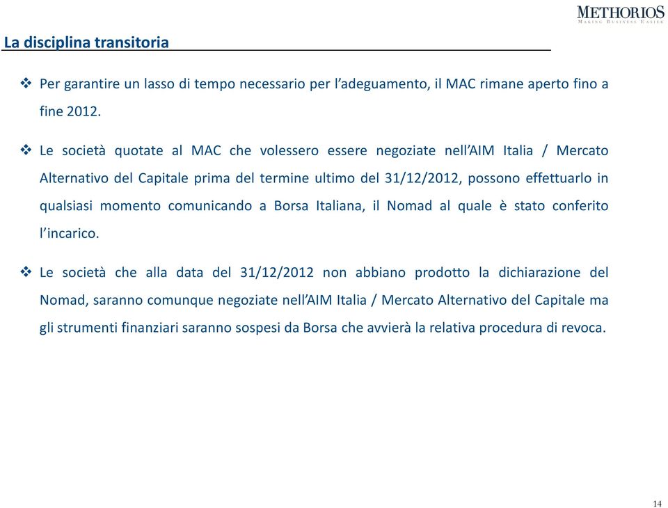 effettuarlo in qualsiasi momento comunicando a Borsa Italiana, il Nomad al quale è stato conferito l incarico.