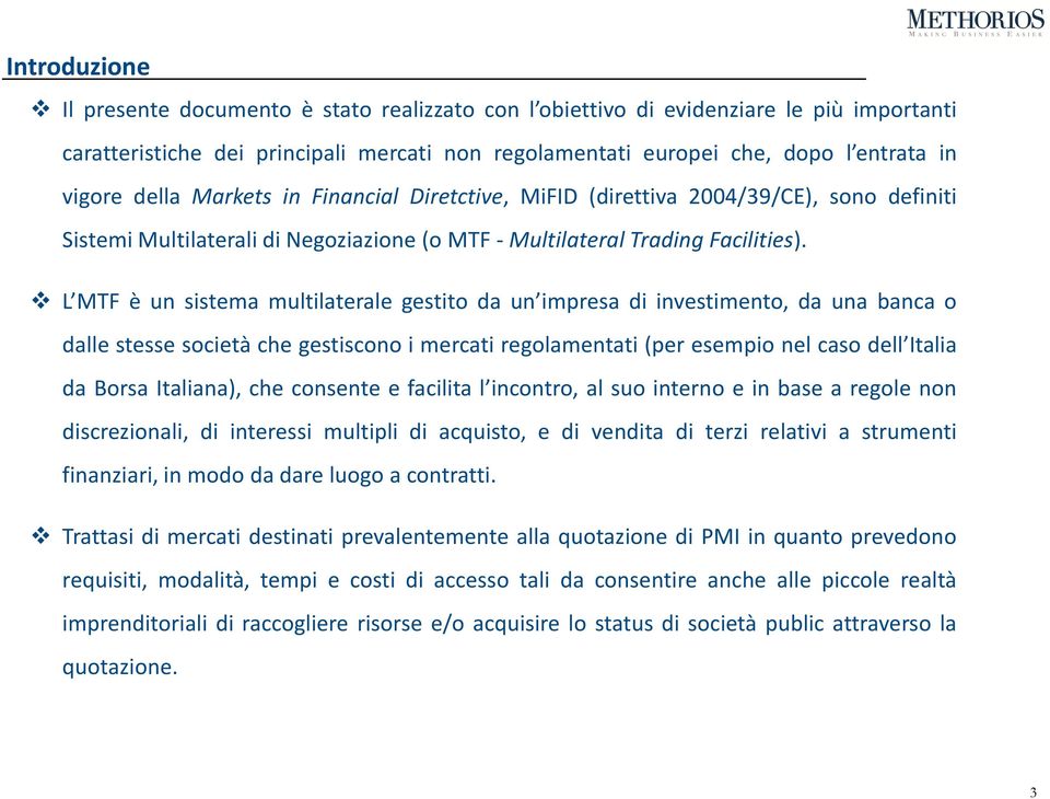 L MTF è un sistema multilaterale gestito da un impresa di investimento, da una banca o dalle stesse società che gestiscono i mercati regolamentati (per esempio nel caso dell Italia da Borsa