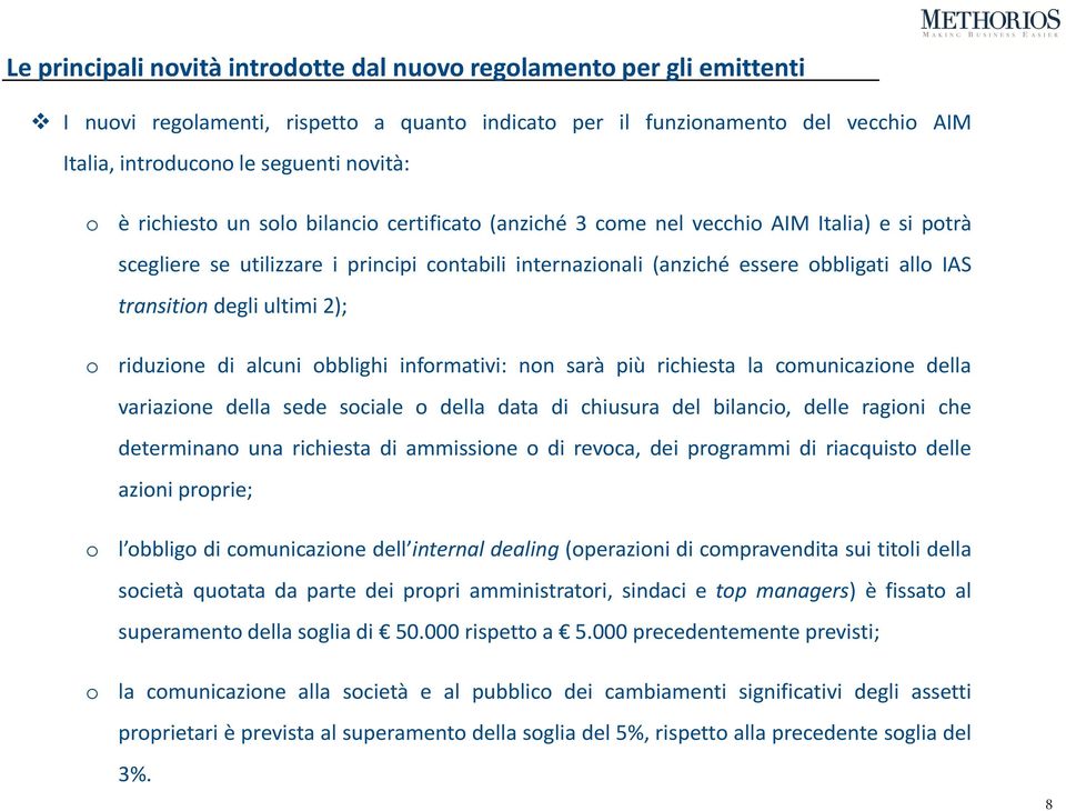 transition degli ultimi 2); riduzione di alcuni obblighi informativi: non sarà più richiesta la comunicazione della variazione della sede sociale o della data di chiusura del bilancio, delle ragioni