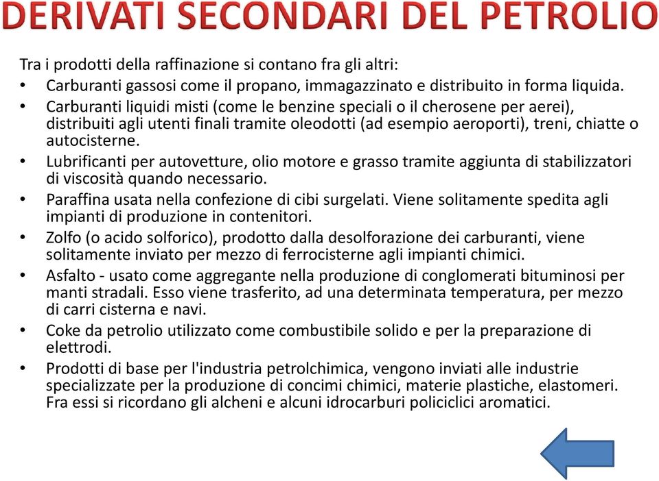 Lubrificanti per autovetture, olio motore e grasso tramite aggiunta di stabilizzatori di viscosità quando necessario. Paraffina usata nella confezione di cibi surgelati.