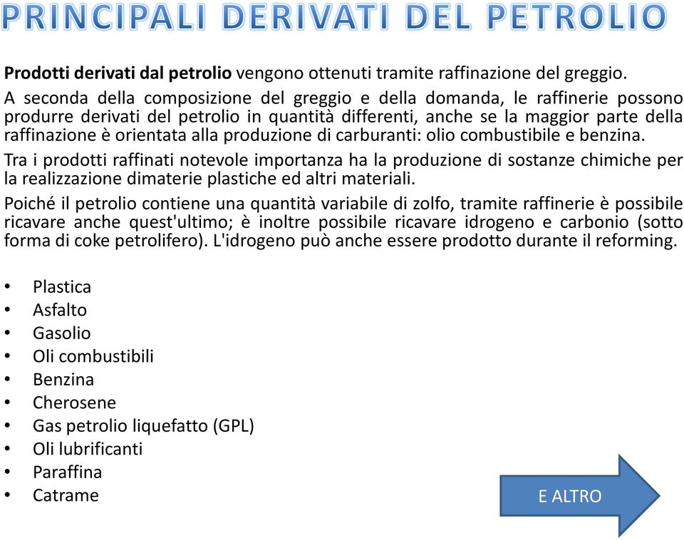 produzione di carburanti: olio combustibile e benzina. Tra i prodotti raffinati notevole importanza ha la produzione di sostanze chimiche per la realizzazione dimaterie plastiche ed altri materiali.