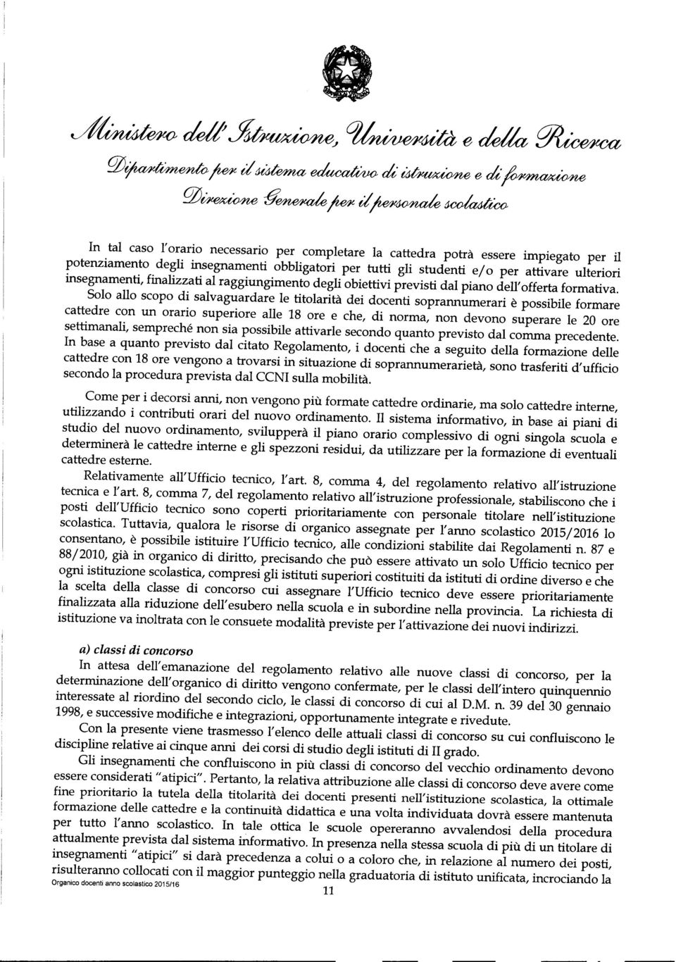 Solo allo scopo di salvaguardare le titolarità dei docenti soprannumerari è possibile formare cattedre con un orario superiore alle 18 ore e che, di norma, non devono superare le 20 ore settimanali,