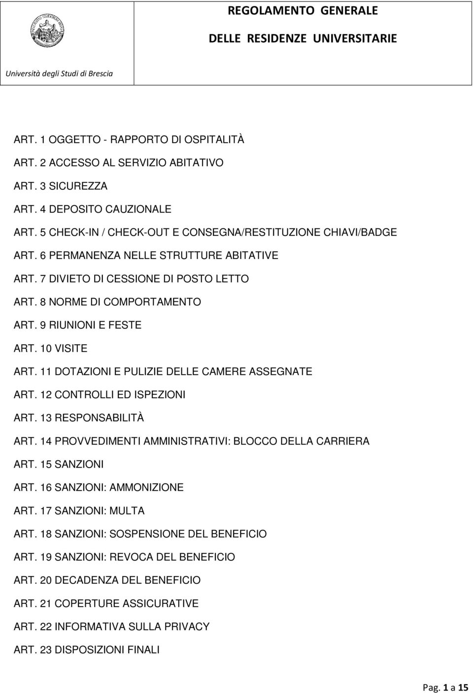 11 DOTAZIONI E PULIZIE DELLE CAMERE ASSEGNATE ART. 12 CONTROLLI ED ISPEZIONI ART. 13 RESPONSABILITÀ ART. 14 PROVVEDIMENTI AMMINISTRATIVI: BLOCCO DELLA CARRIERA ART. 15 SANZIONI ART.