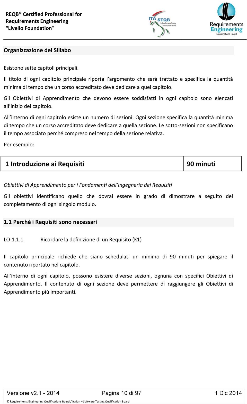 Gli Obiettivi di Apprendimento che devono essere soddisfatti in ogni capitolo sono elencati all inizio del capitolo. All interno di ogni capitolo esiste un numero di sezioni.