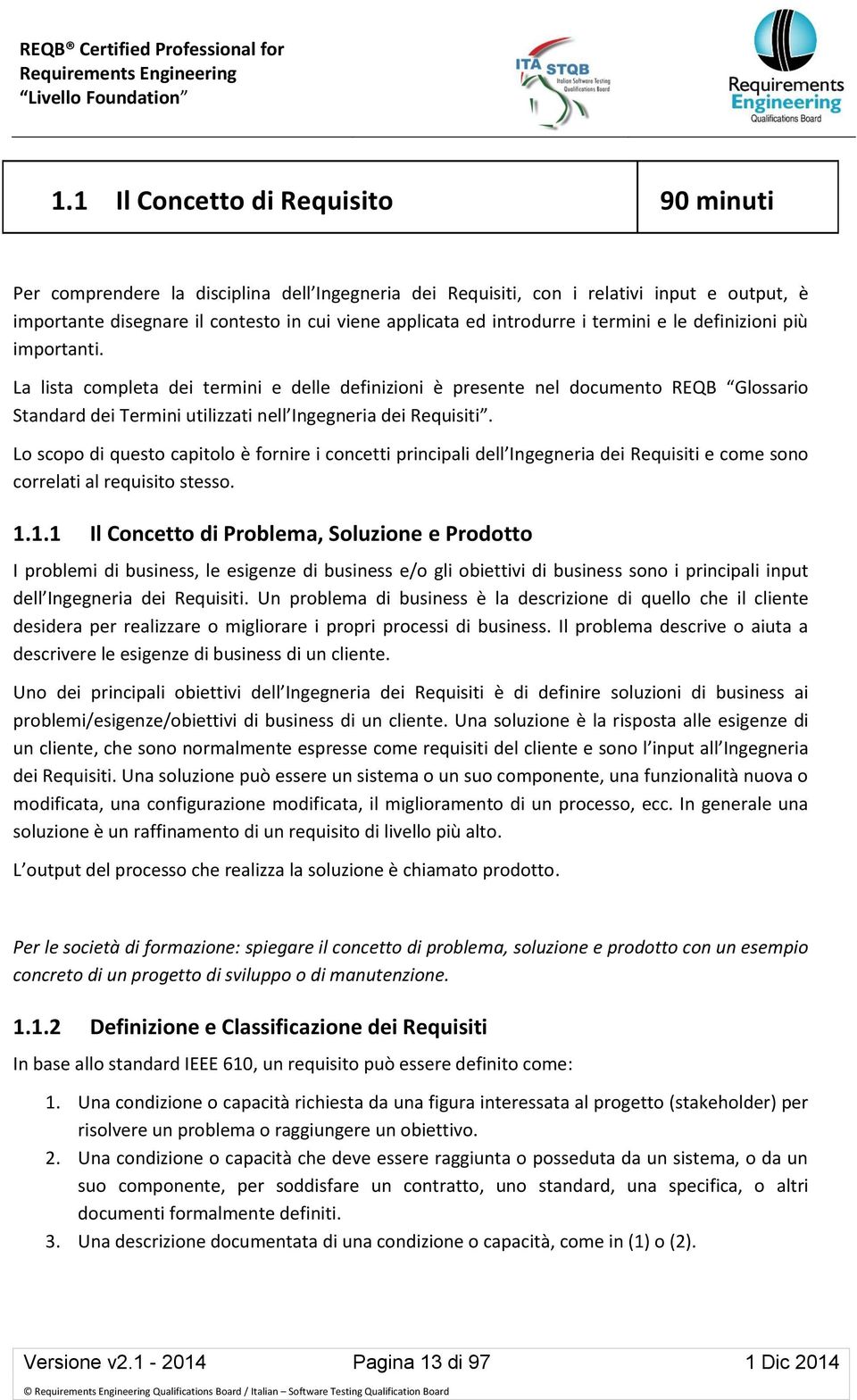 Lo scopo di questo capitolo è fornire i concetti principali dell Ingegneria dei Requisiti e come sono correlati al requisito stesso. 1.