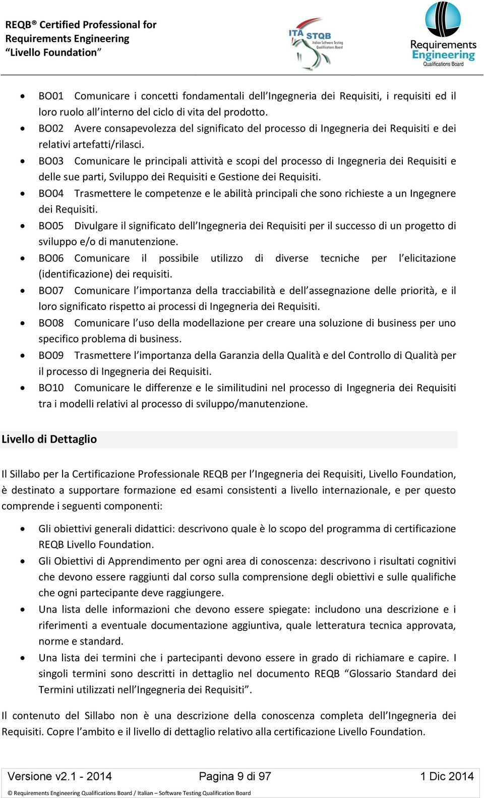 BO03 Comunicare le principali attività e scopi del processo di Ingegneria dei Requisiti e delle sue parti, Sviluppo dei Requisiti e Gestione dei Requisiti.