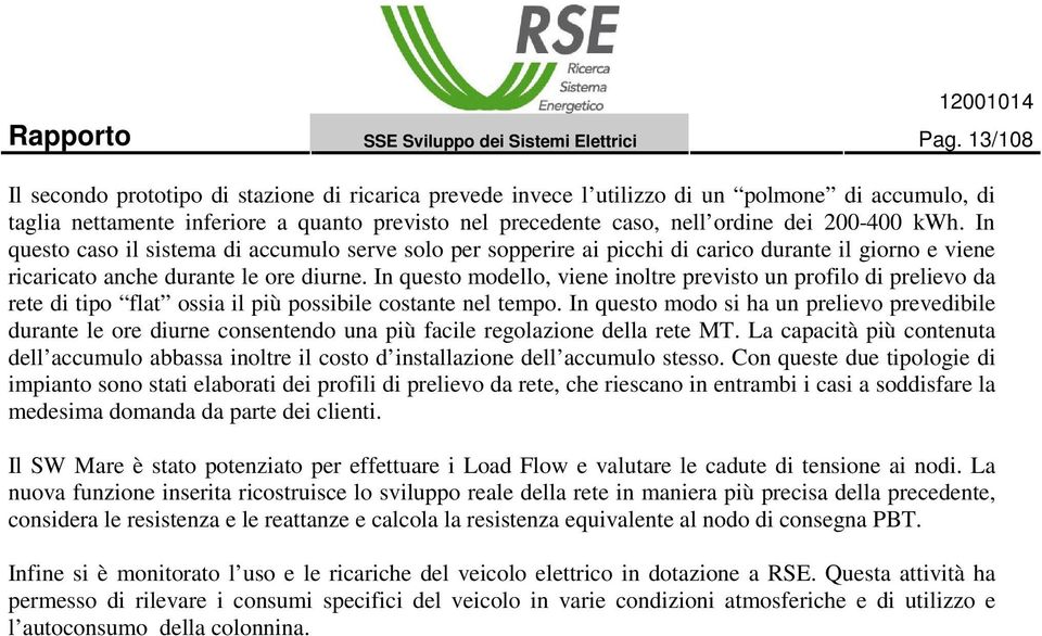 kwh. In questo caso il sistema di accumulo serve solo per sopperire ai picchi di carico durante il giorno e viene ricaricato anche durante le ore diurne.