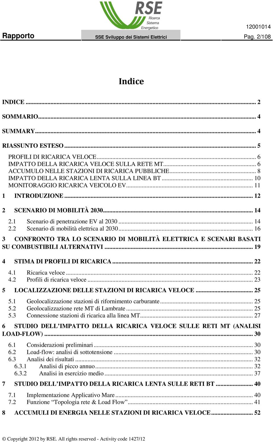 1 Scenario di penetrazione EV al 2030... 14 2.2 Scenario di mobilità elettrica al 2030... 16 3 CONFRONTO TRA LO SCENARIO DI MOBILITÀ ELETTRICA E SCENARI BASATI SU COMBUSTIBILI ALTERNATIVI.