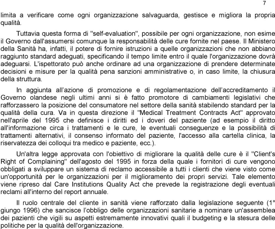 Il Ministero della Sanità ha, infatti, il potere di fornire istruzioni a quelle organizzazioni che non abbiano raggiunto standard adeguati, specificando il tempo limite entro il quale