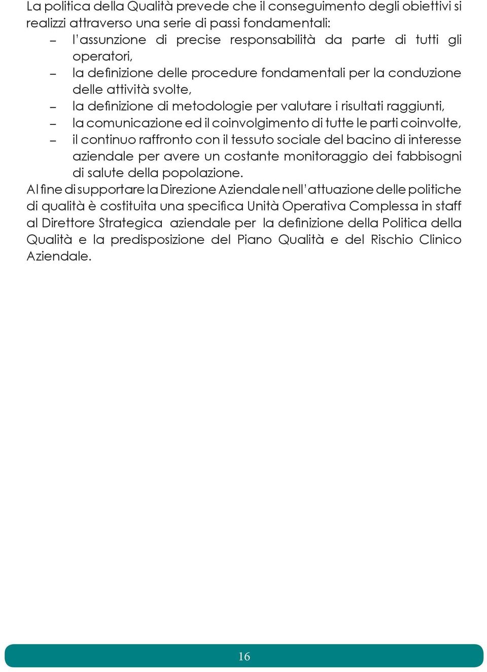 coinvolgimento di tutte le parti coinvolte, - il continuo raffronto con il tessuto sociale del bacino di interesse aziendale per avere un costante monitoraggio dei fabbisogni di salute della