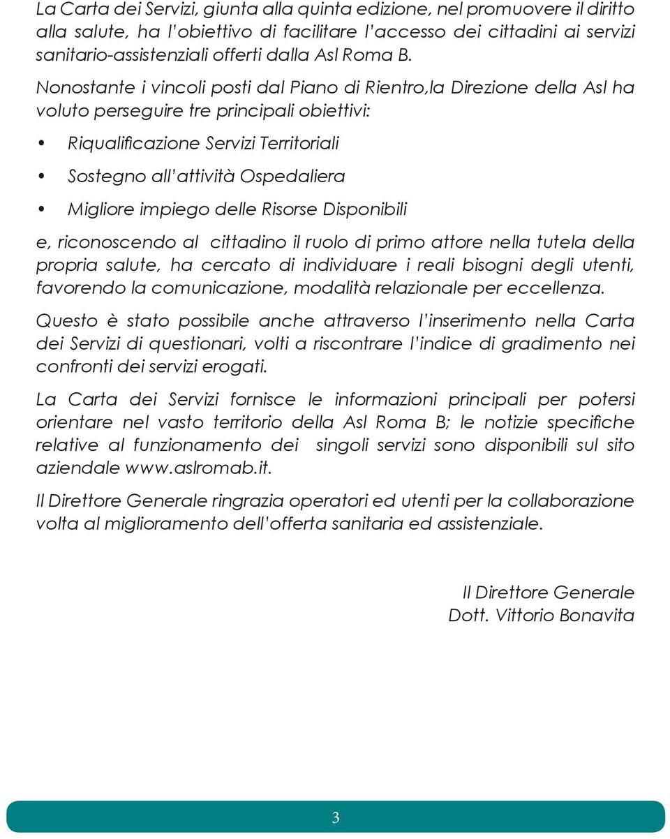 Nonostante i vincoli posti dal Piano di Rientro,la Direzione della Asl ha voluto perseguire tre principali obiettivi: Riqualificazione Servizi Territoriali Sostegno all attività Ospedaliera Migliore