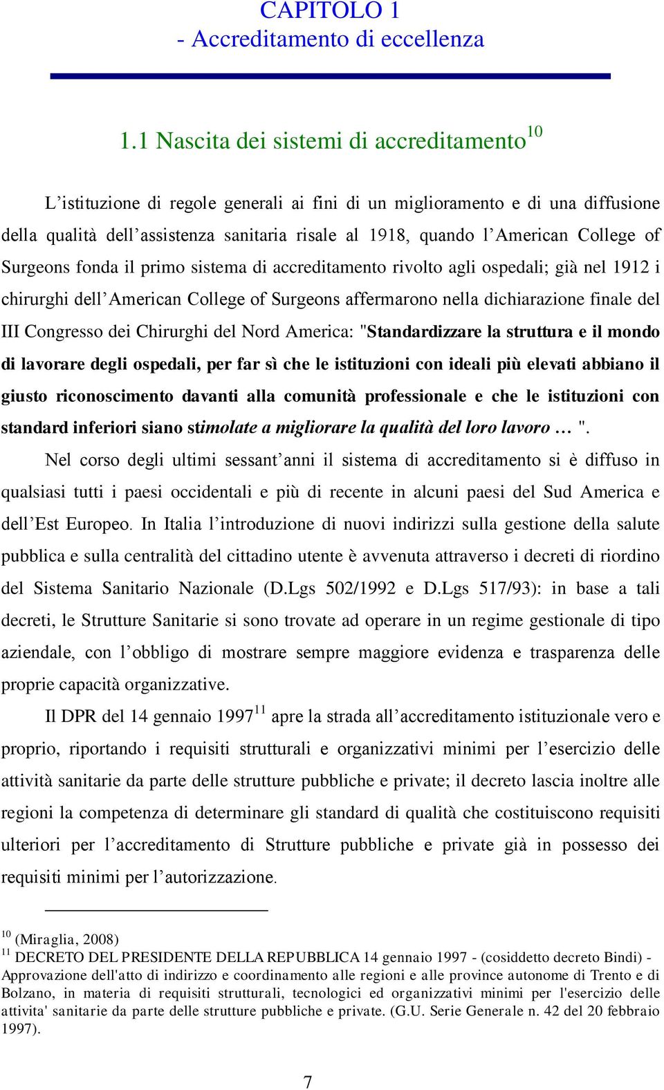 College of Surgeons fonda il primo sistema di accreditamento rivolto agli ospedali; già nel 1912 i chirurghi dell American College of Surgeons affermarono nella dichiarazione finale del III Congresso