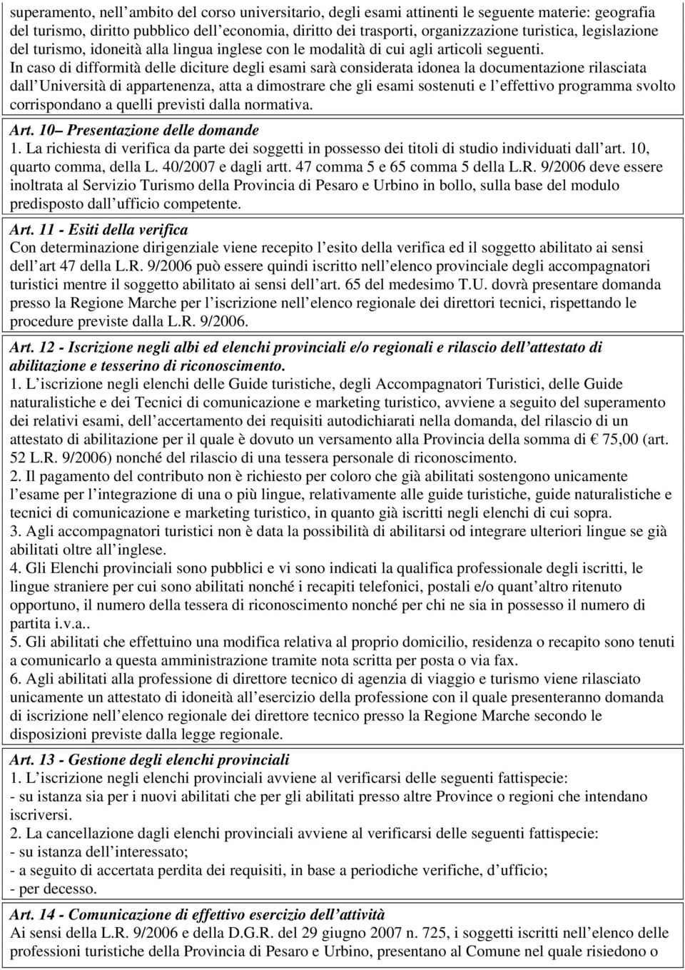 In caso di difformità delle diciture degli esami sarà considerata idonea la documentazione rilasciata dall Università di appartenenza, atta a dimostrare che gli esami sostenuti e l effettivo