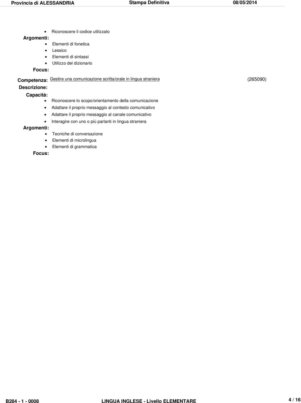 comunicazione Adattare il proprio messaggio al contesto comunicativo Adattare il proprio messaggio al canale comunicativo