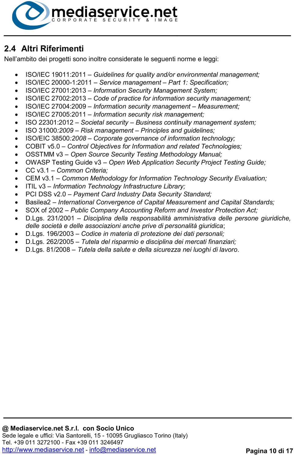 Information security management Measurement; ISO/IEC 27005:2011 Information security risk management; ISO 22301:2012 Societal security Business continuity management system; ISO 31000:2009 Risk