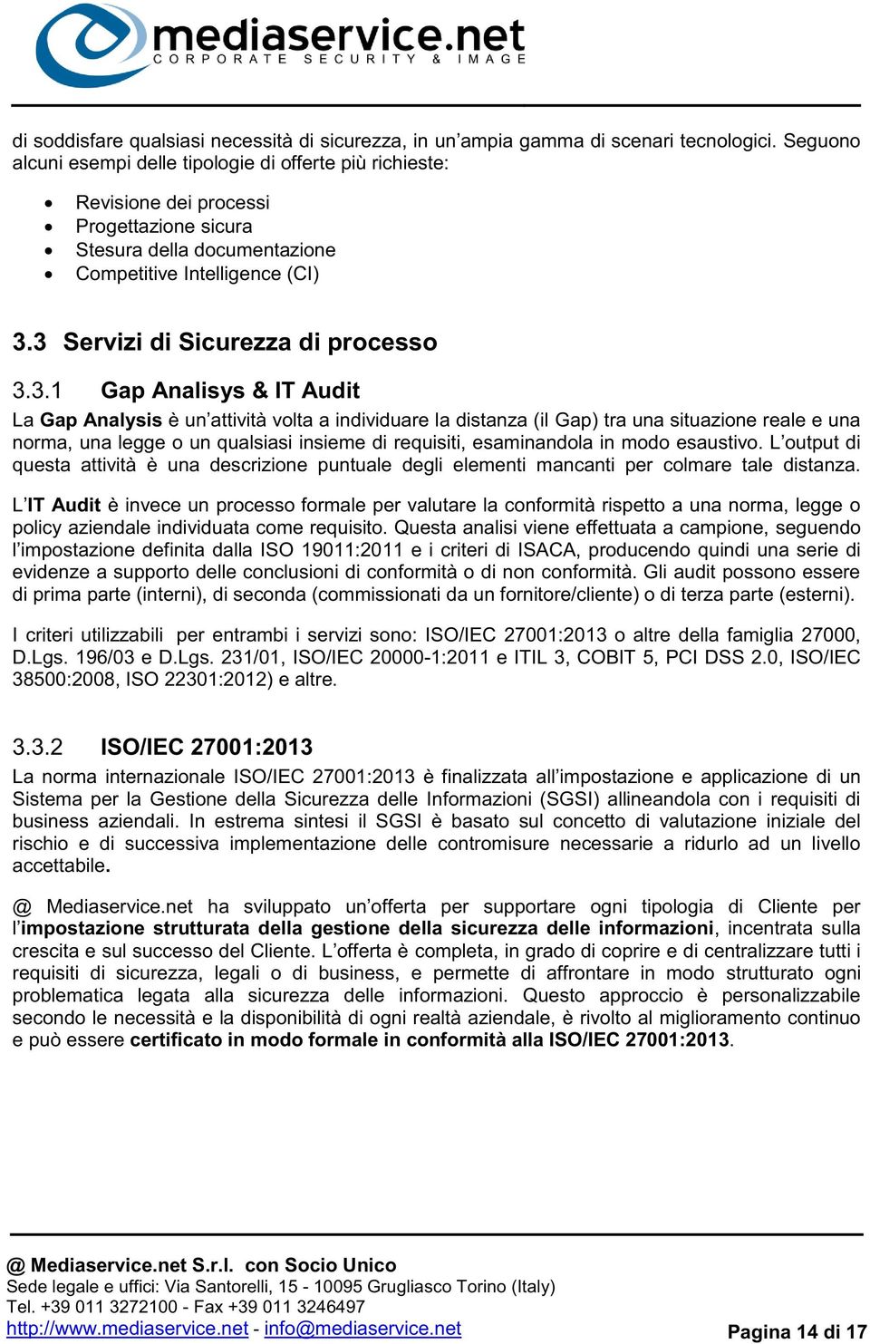 3 Servizi di Sicurezza di processo 3.3.1 Gap Analisys & IT Audit La Gap Analysis è un attività volta a individuare la distanza (il Gap) tra una situazione reale e una norma, una legge o un qualsiasi