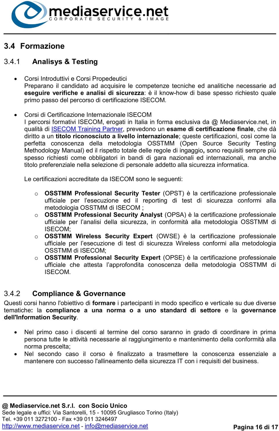 Corsi di Certificazione Internazionale ISECOM I percorsi formativi ISECOM, erogati in Italia in forma esclusiva da @ Mediaservice.