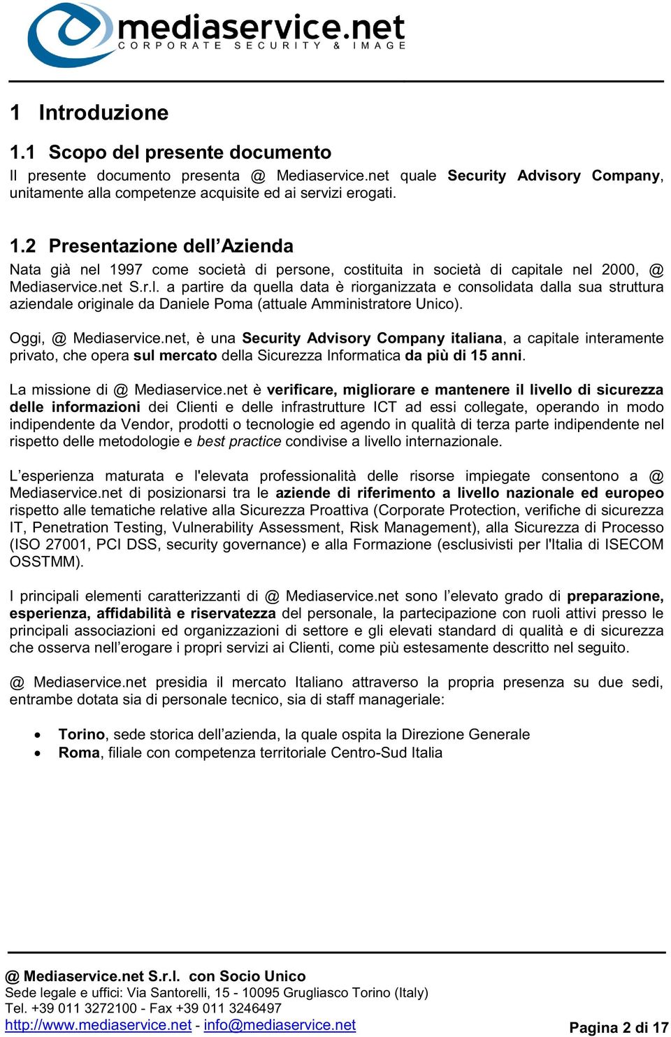 net, è una Security Advisory Company italiana, a capitale interamente privato, che opera sul mercato della Sicurezza Informatica da più di 15 anni. La missione di @ Mediaservice.