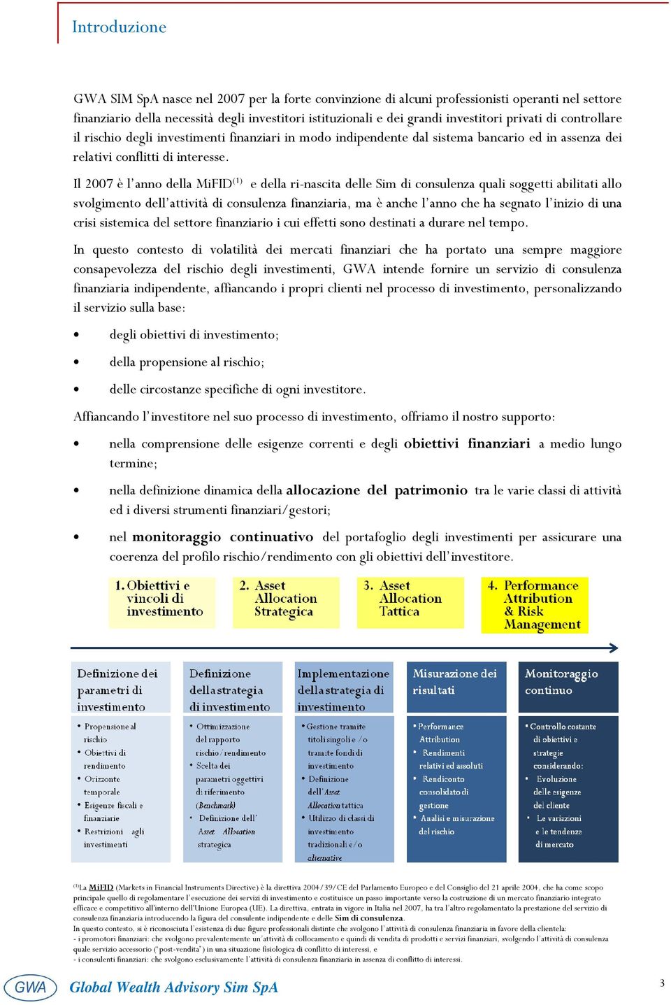 Il 2007 è l anno della MiFID (1) e della ri-nascita delle Sim di consulenza quali soggetti abilitati allo svolgimento dell attività di consulenza finanziaria, ma è anche l anno che ha segnato l