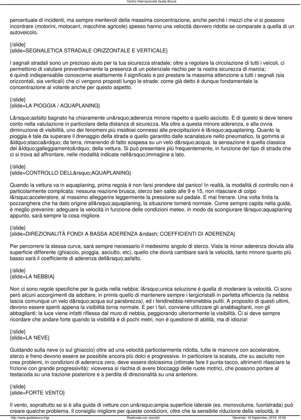 {slide=segnaletica STRADALE ORIZZONTALE E VERTICALE} I segnali stradali sono un prezioso aiuto per la tua sicurezza stradale; oltre a regolare la circolazione di tutti i veicoli, ci permettono di