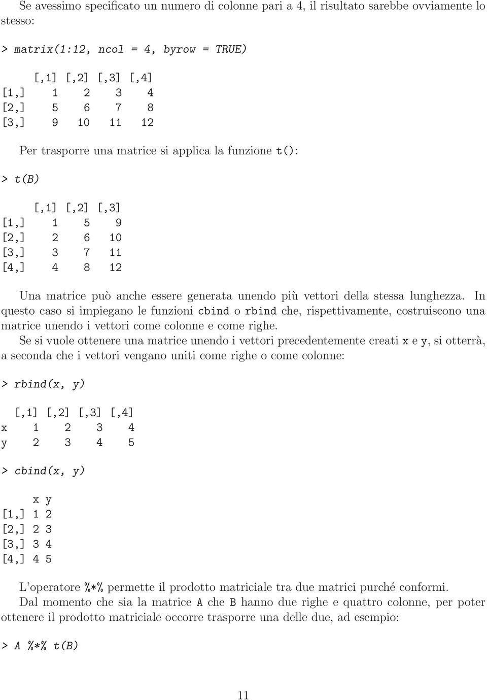 lunghezza. In questo caso si impiegano le funzioni cbind o rbind che, rispettivamente, costruiscono una matrice unendo i vettori come colonne e come righe.