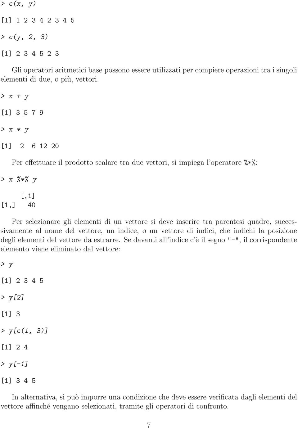 inserire tra parentesi quadre, successivamente al nome del vettore, un indice, o un vettore di indici, che indichi la posizione degli elementi del vettore da estrarre.