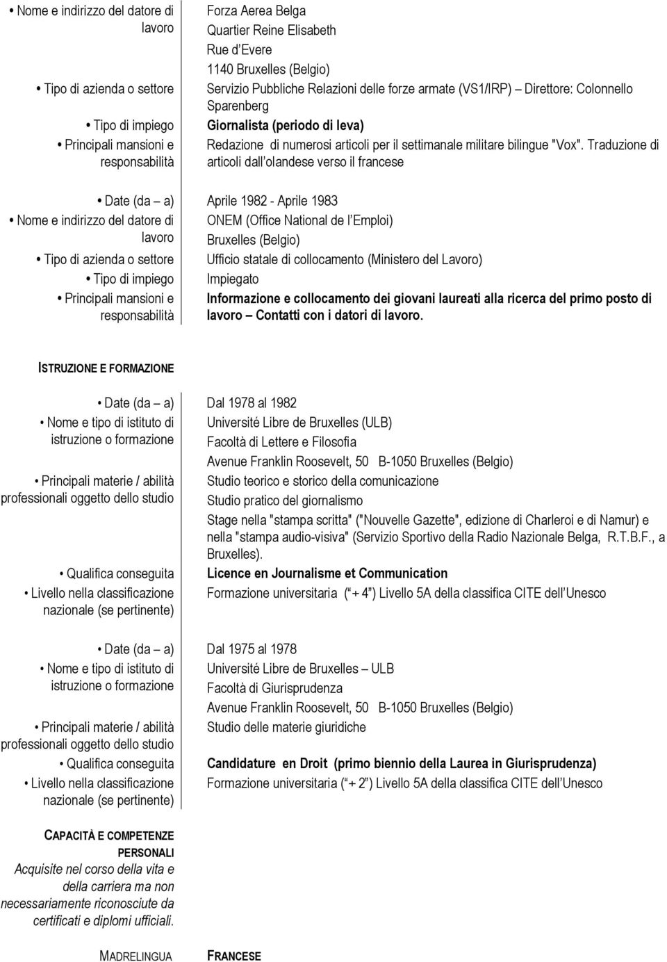 Traduzione di articoli dall olandese verso il francese Aprile 1982 - Aprile 1983 ONEM (Office National de l Emploi) Bruxelles (Belgio) Ufficio statale di collocamento (Ministero del Lavoro) Impiegato