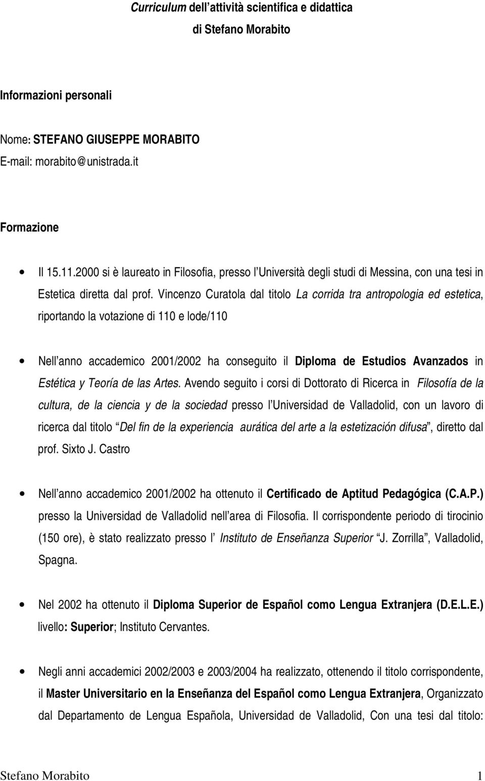 Vincenzo Curatola dal titolo La corrida tra antropologia ed estetica, riportando la votazione di 110 e lode/110 Nell anno accademico 2001/2002 ha conseguito il Diploma de Estudios Avanzados in