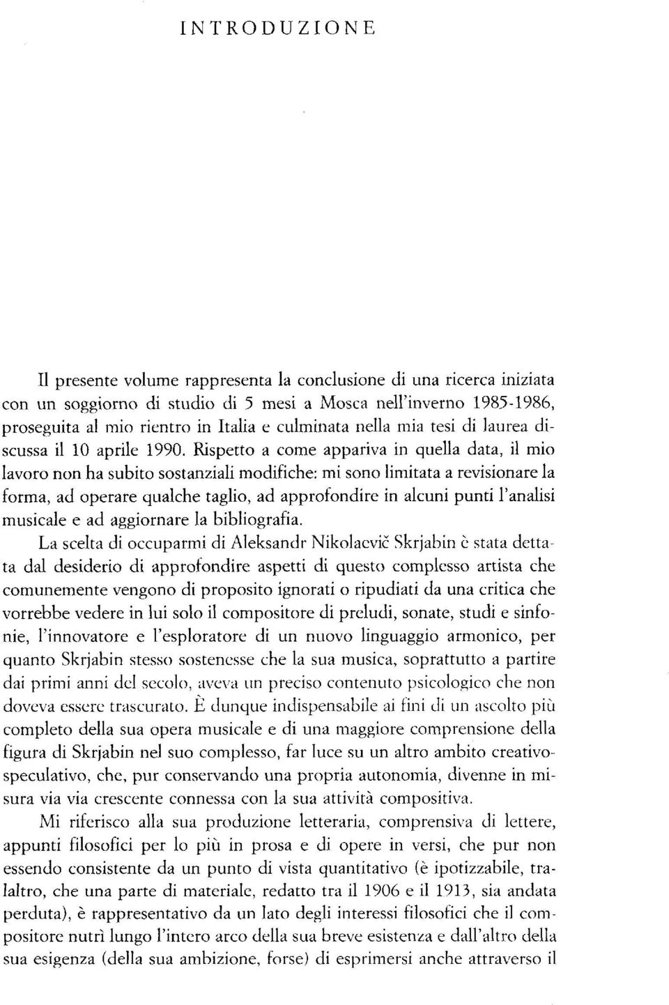 Rispetto a come appariva in quella data, il mio lavoro non ha subito sostanziali modifiche: mi sono limitata a revisionare la forma, ad operare qualche taglio, ad approfondire in alcuni punti