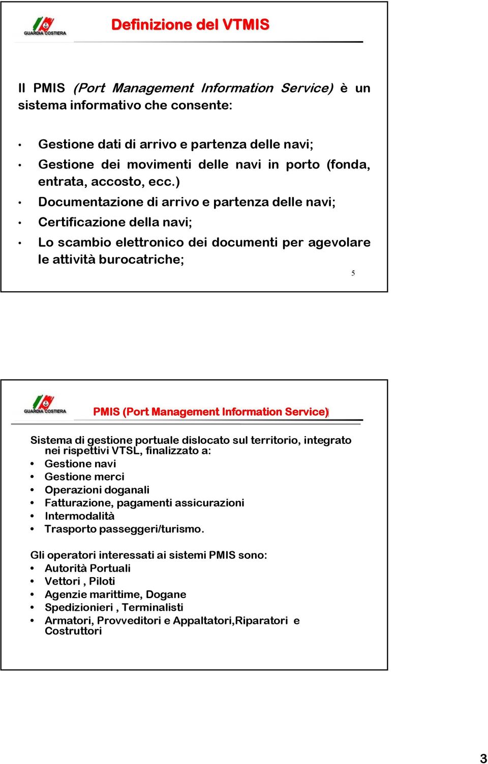 ) Documentazione di arrivo e partenza delle navi; Certificazione della navi; Lo scambio elettronico dei documenti per agevolare le attività burocatriche; 5 ( Service PMIS (Port Management Information